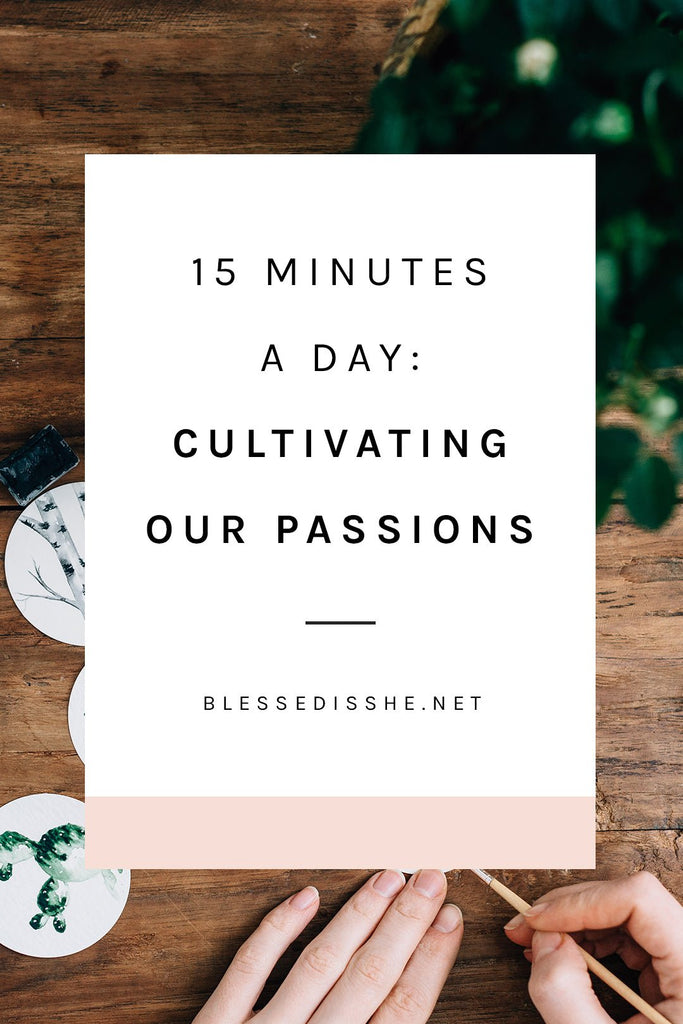 15 Minutes a Day: Cultivating Our Passions - Blessed Is She