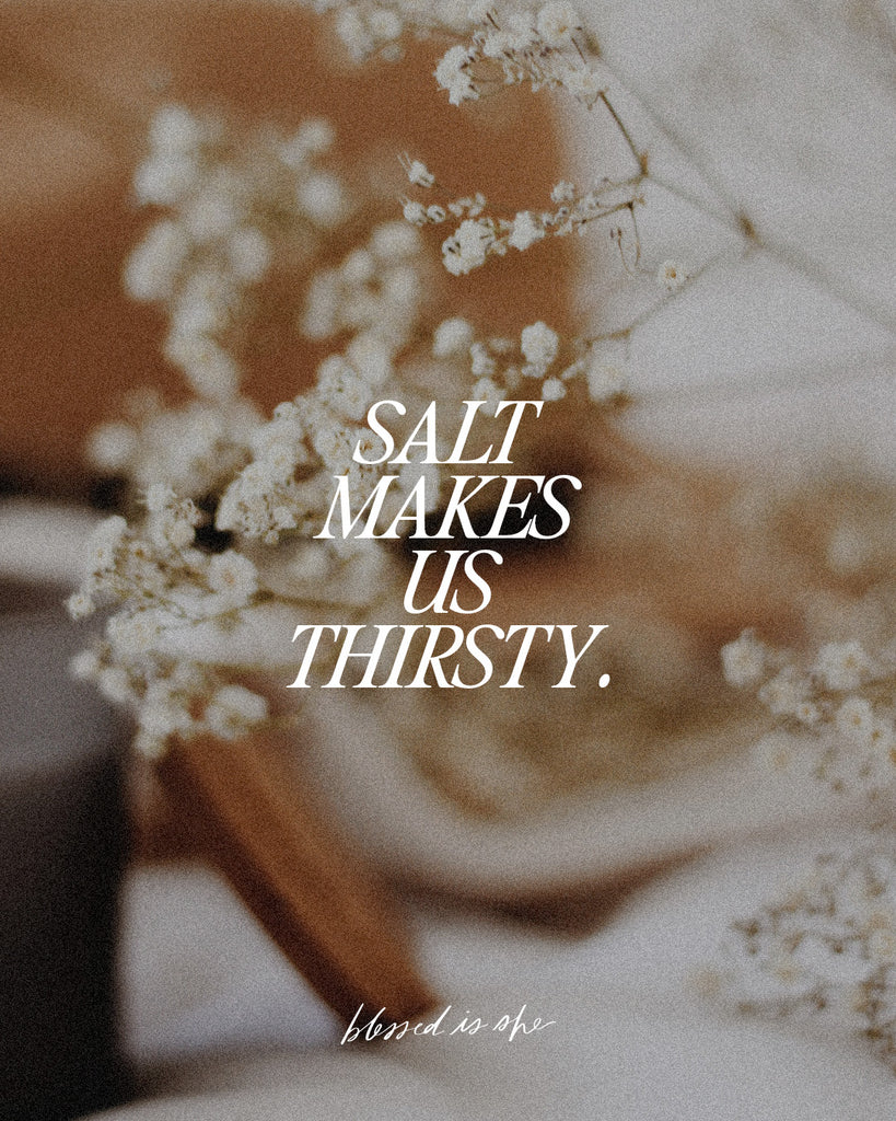 The Salt Makes Us Thirsty
