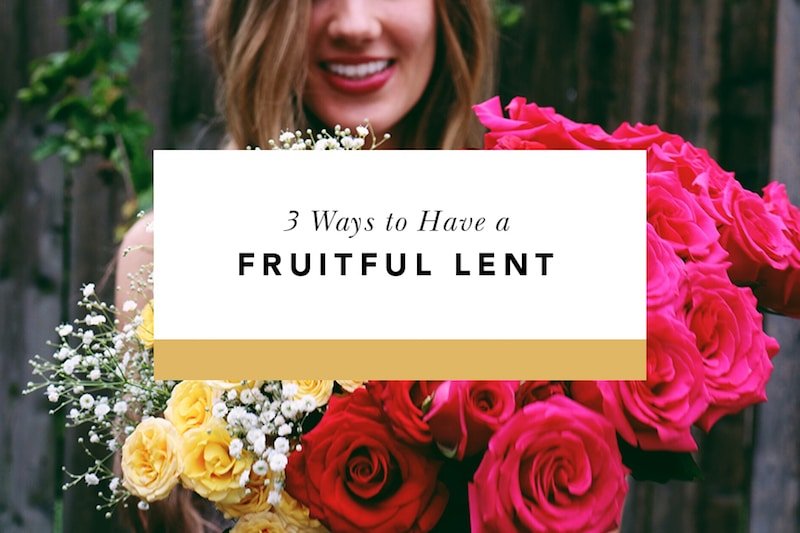 3 Ways to Have a Fruitful Lent - Blessed Is She