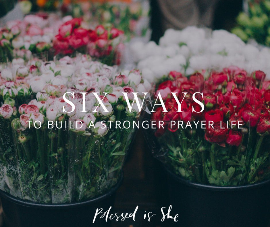 6 Steps to a Deeper Prayer Life - Blessed Is She