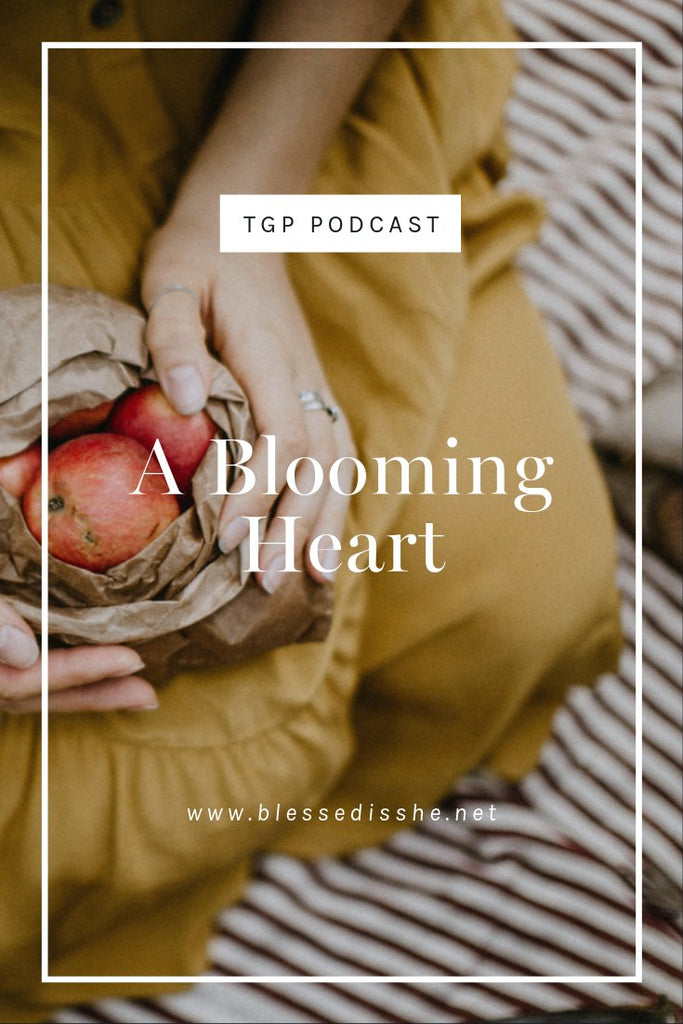 A Blooming Heart // Blessed is She Podcast: The Gathering Place Episode 60 - Blessed Is She