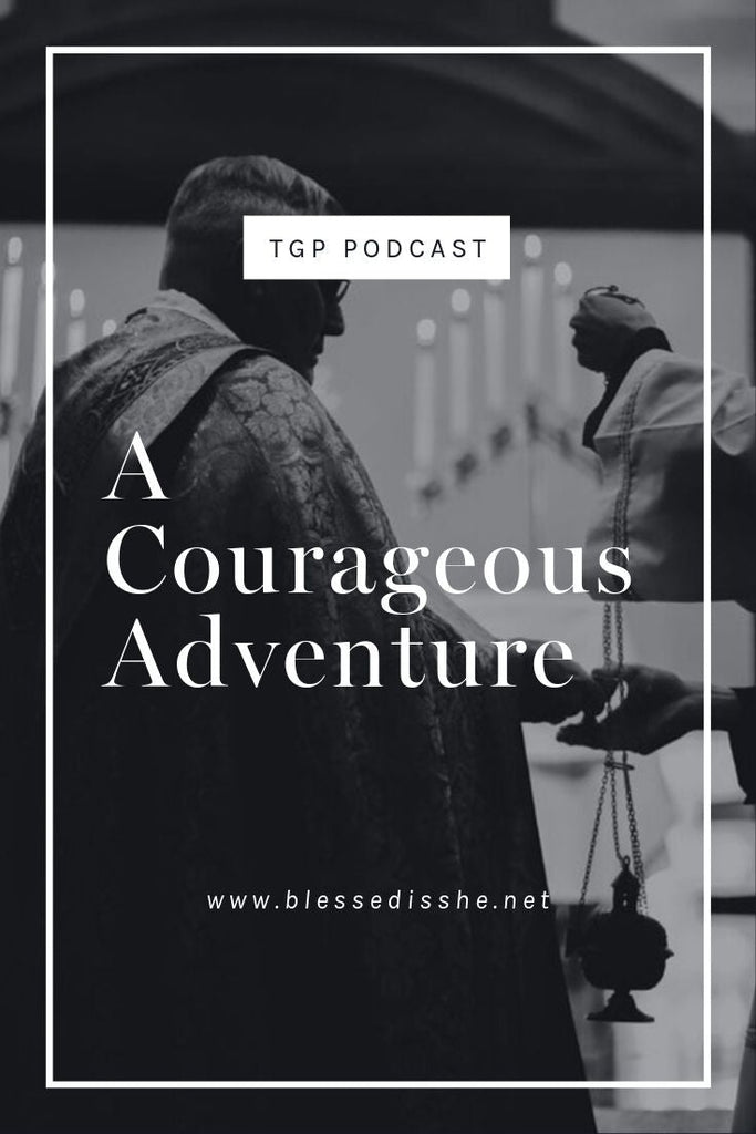 A Courageous Adventure // Blessed is She Podcast: The Gathering Place Episode 52 - Blessed Is She