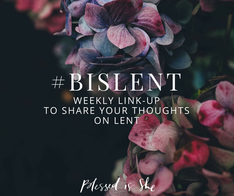 #BISLent // Weekly Lenten Link-Up 3 - Blessed Is She