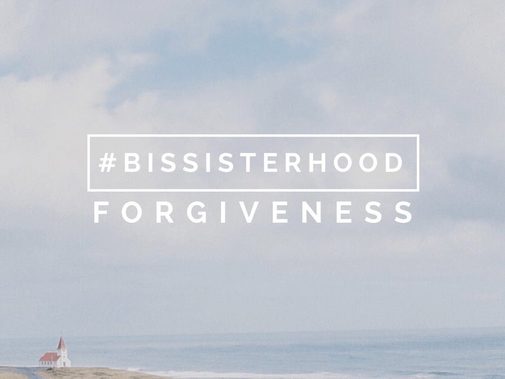 #BISsisterhood Link-Up // FORGIVENESS - Blessed Is She