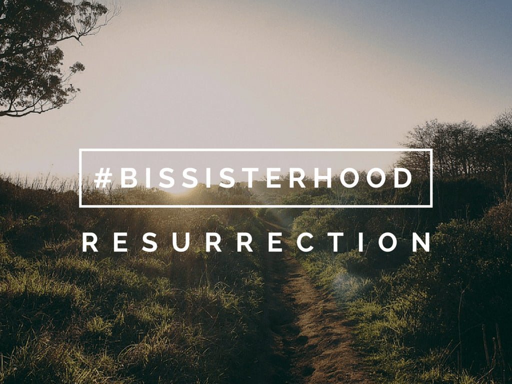 #BISsisterhood Link-Up // RESURRECTION - Blessed Is She