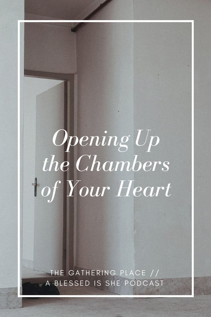 Opening Up the Chambers of Your Heart // Blessed is She Podcast: The Gathering Place Episode 22