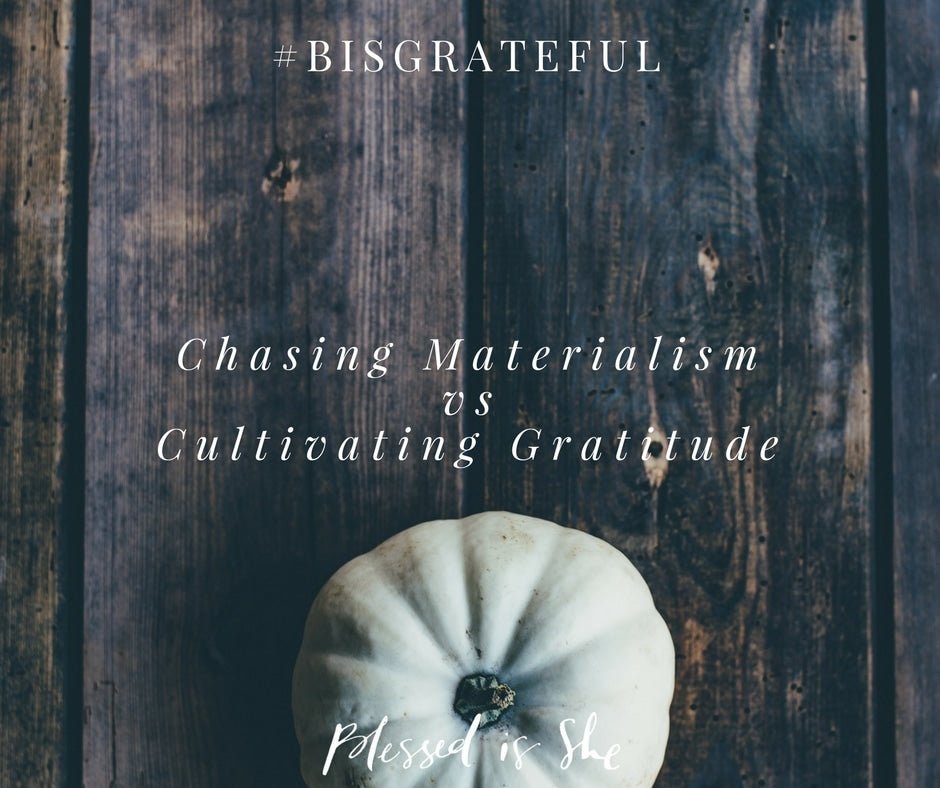 Chasing Materialism vs Cultivating Gratitude - Blessed Is She