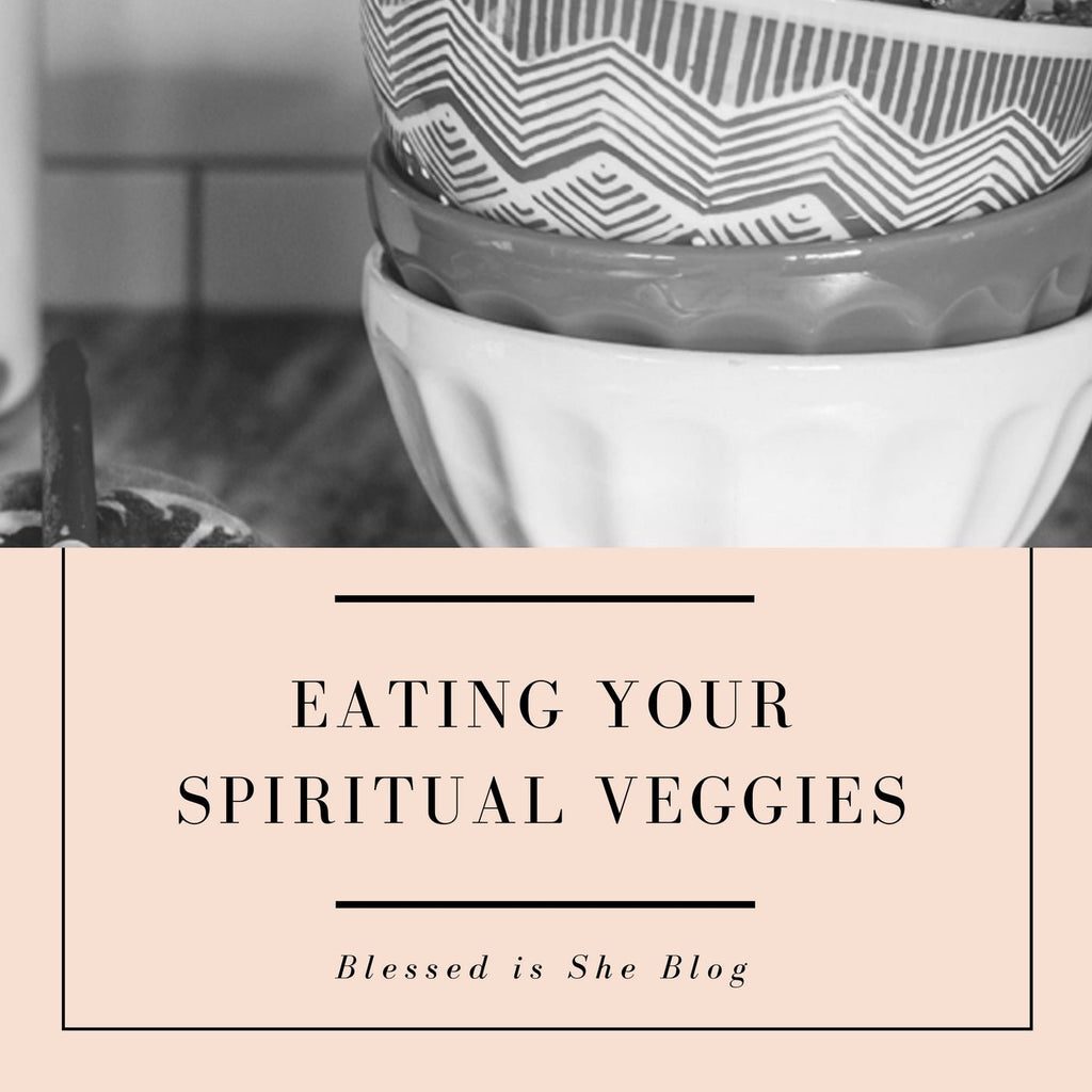 Eating Your Spiritual Veggies - Blessed Is She