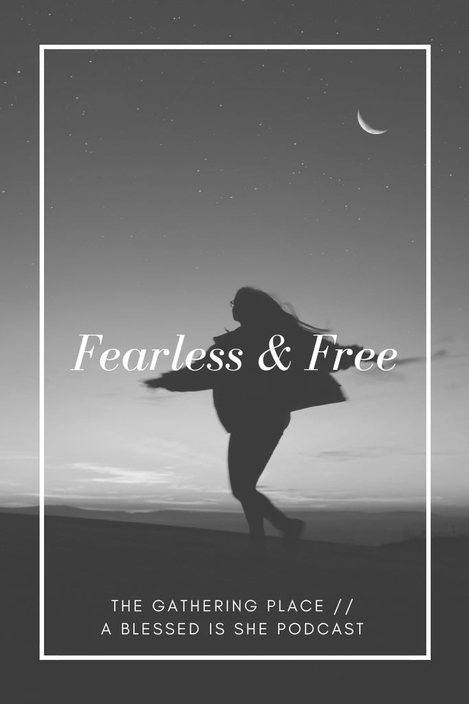 Fearless & Free // Blessed is She Podcast: The Gathering Place Episode 25 - Blessed Is She