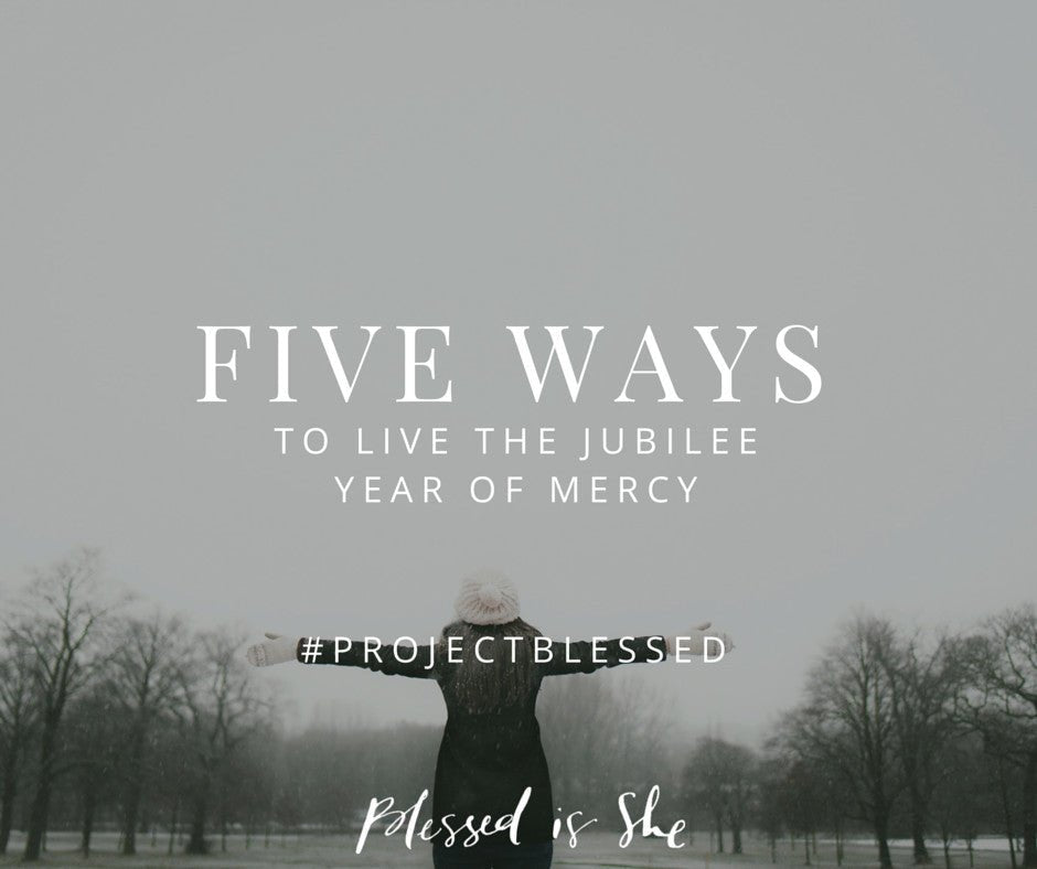 Five Ways to Live the Year of Mercy - Blessed Is She