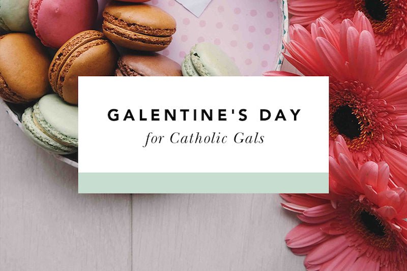 Galentine's Day for Catholic Gals - Blessed Is She