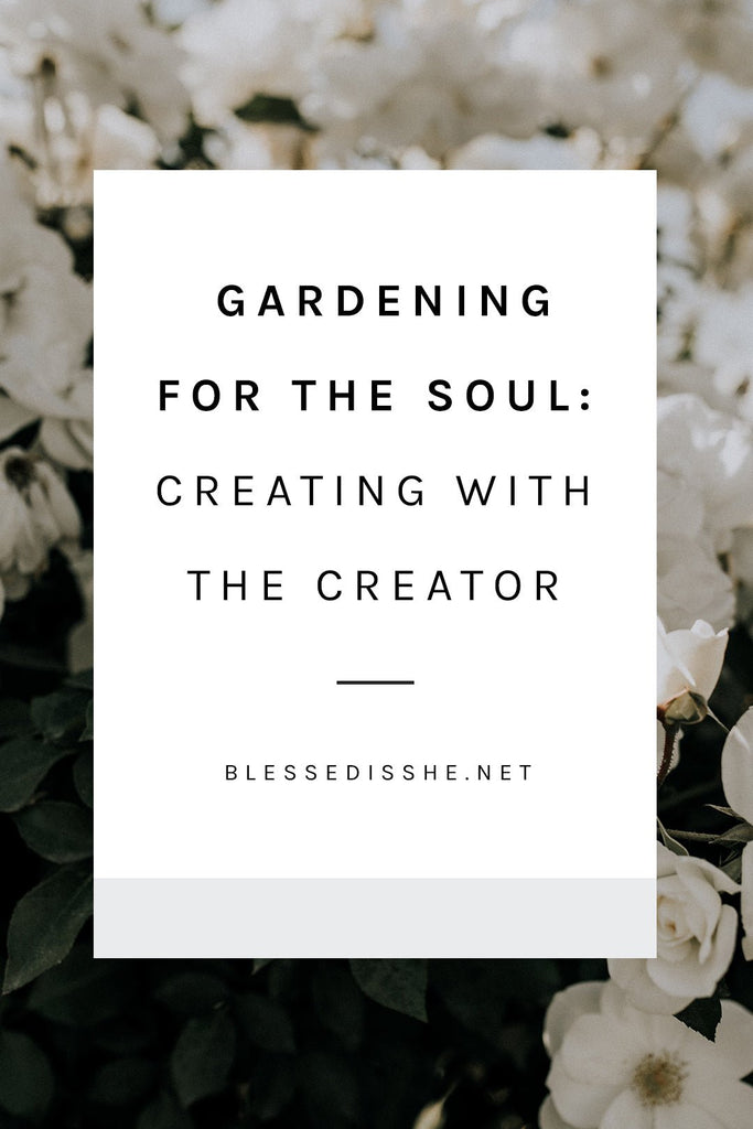 Gardening for the Soul: Creating with the Creator - Blessed Is She