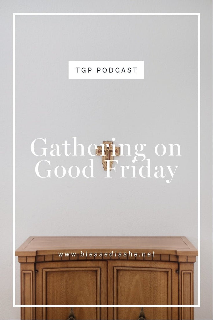 Gathering on Good Friday // Blessed is She Podcast: The Gathering Place Episode 42 - Blessed Is She