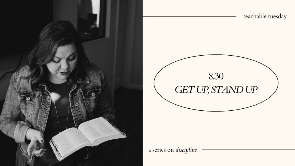 Get up, Stand up // a teachable tuesday series on discipline, part 3 - Blessed Is She
