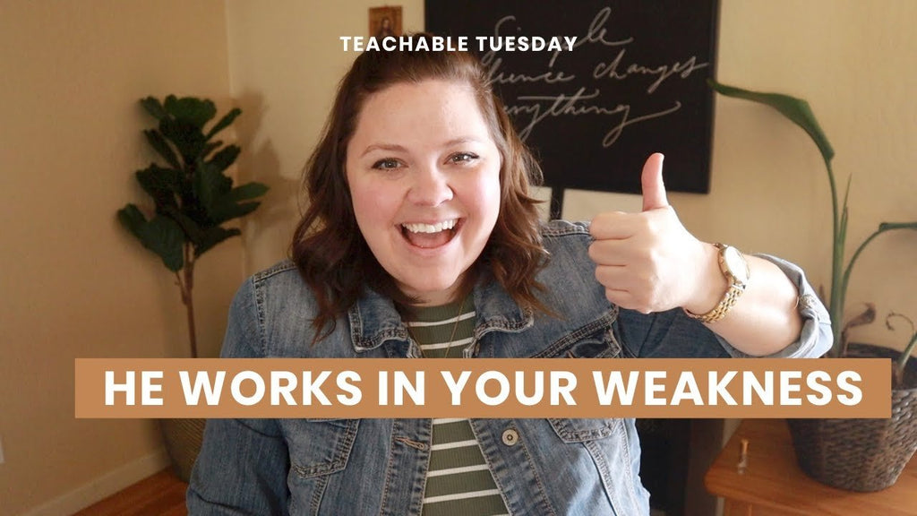 He Works In Your Weakness // teachable tuesday - Blessed Is She