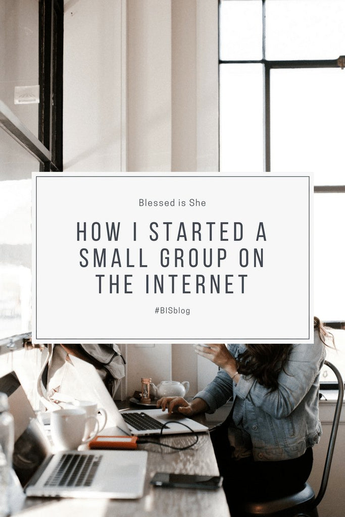 How I Started a Small Group on the Internet - Blessed Is She