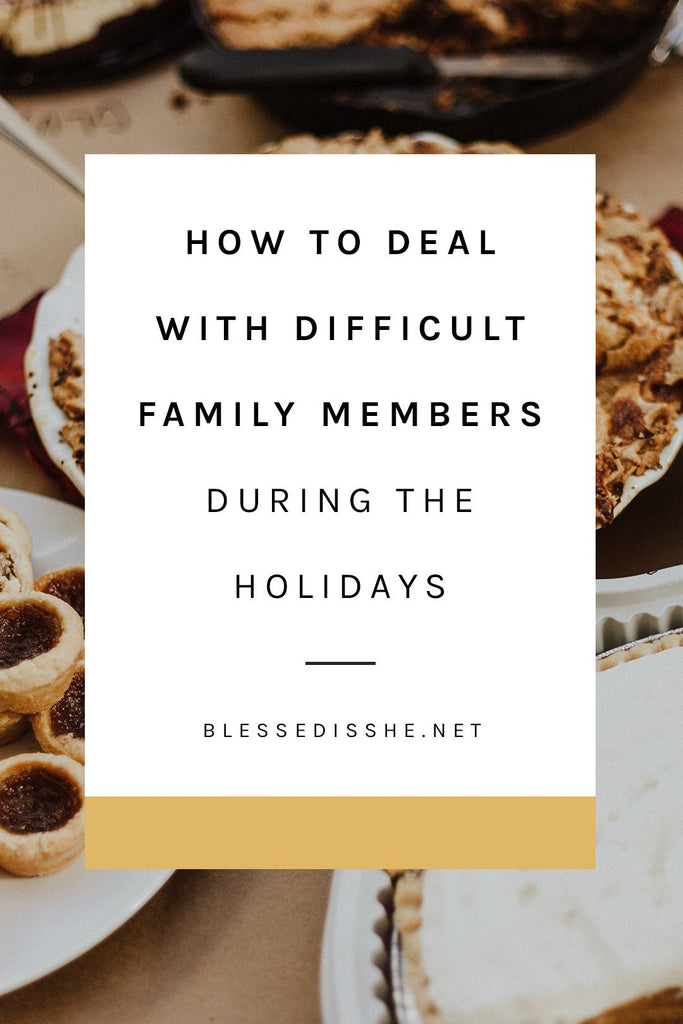 How to Deal with Difficult Family Members During the Holidays - Blessed Is She
