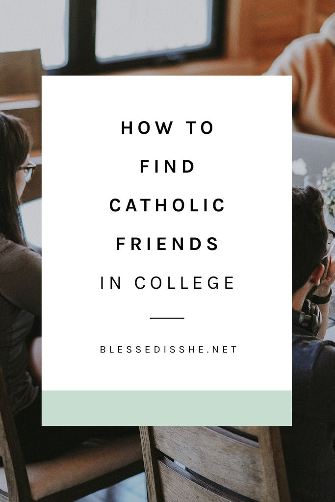How to Find Catholic Friends in College - Blessed Is She