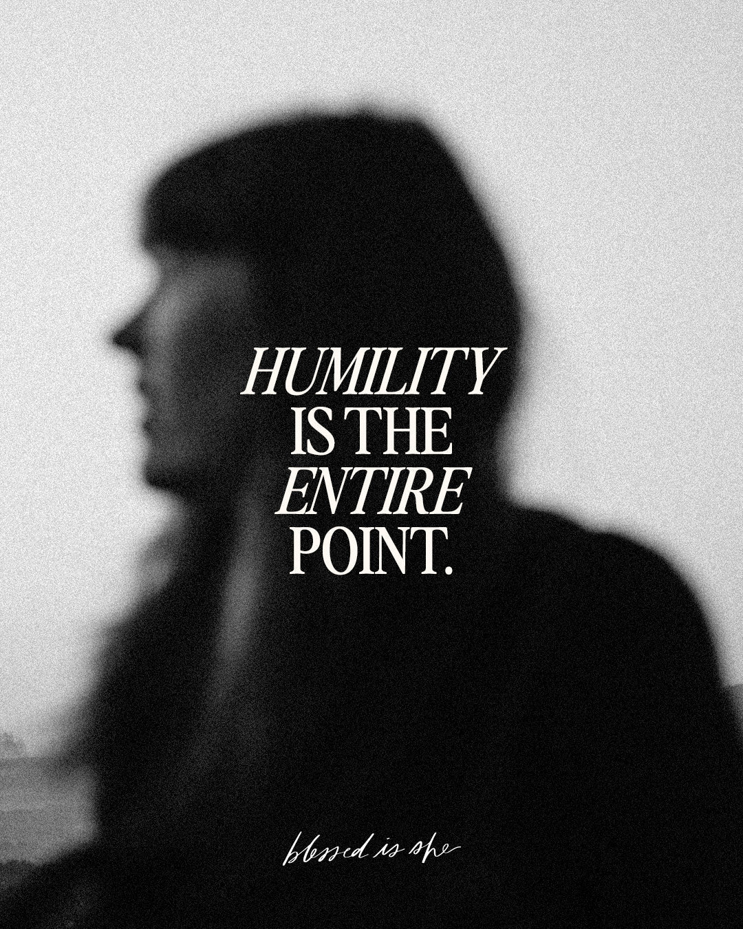 Humility Is the Entire Point - Blessed Is She