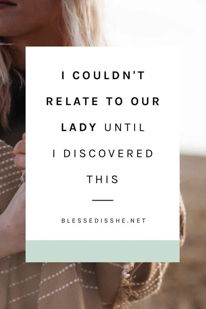 I Couldn't Relate to Our Lady Until I Discovered This - Blessed Is She