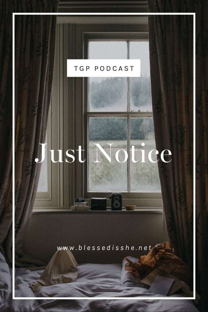 Just Notice // Blessed is She Podcast: The Gathering Place Episode 64 - Blessed Is She