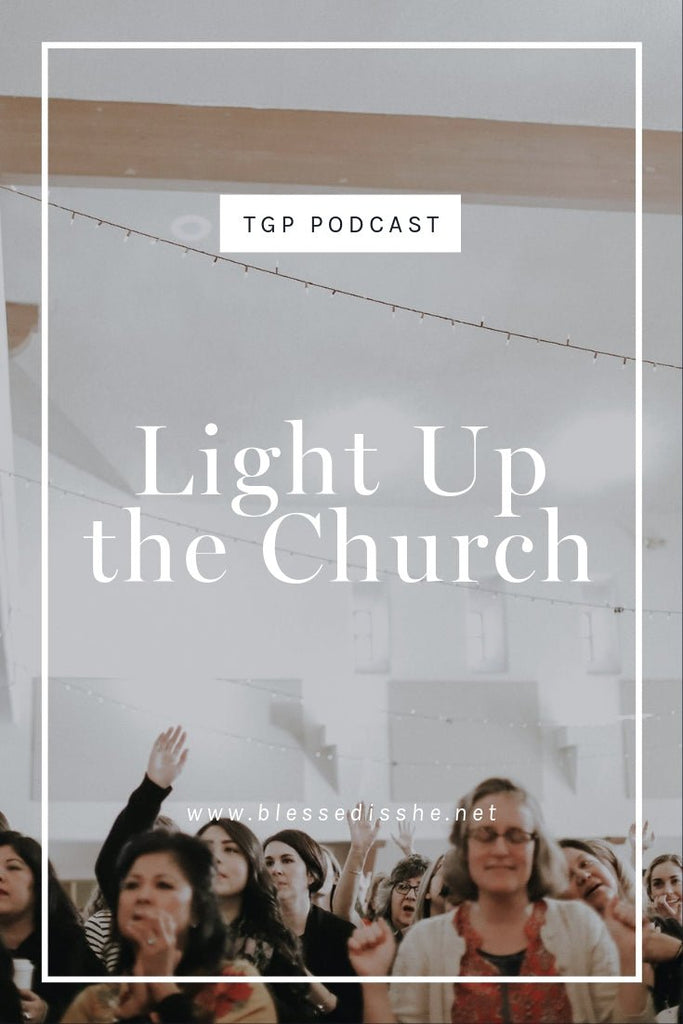 Light Up the Church // Blessed is She Podcast: The Gathering Place Episode 45 - Blessed Is She