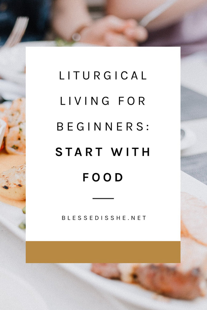 Liturgical Living for Beginners: Start with Food - Blessed Is She
