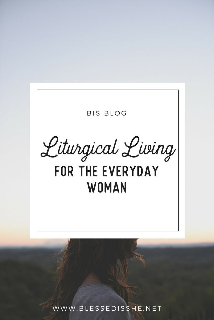 Liturgical Living for the Everyday Woman - Blessed Is She