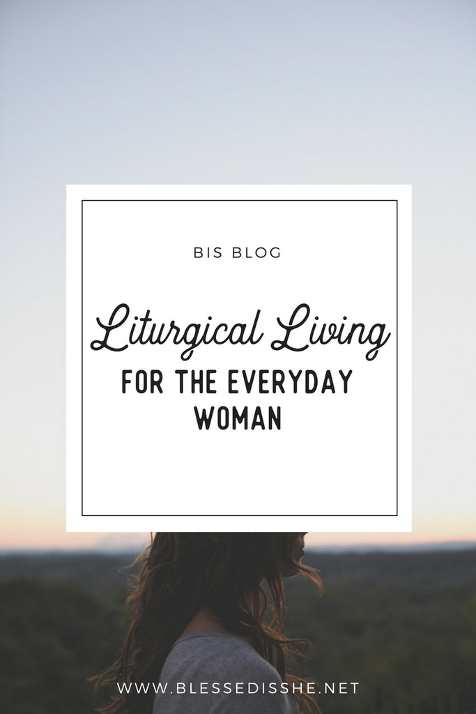 Liturgical Living for the Everyday Woman