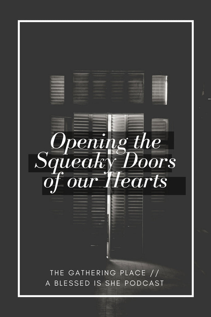 Opening the Squeaky Doors of Our Hearts // Blessed is She Podcast: The Gathering Place Episode 8 - Blessed Is She