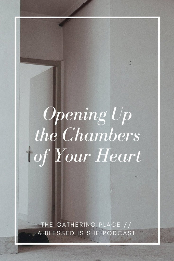 Opening Up the Chambers of Your Heart // Blessed is She Podcast: The Gathering Place Episode 22 - Blessed Is She