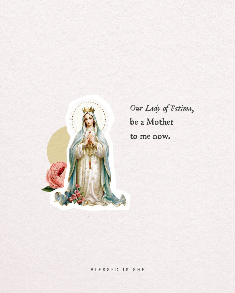 Our Lady of Fatima, Be A Mother To Me Now - Blessed Is She