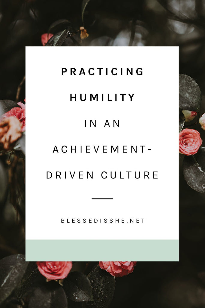Practicing Humility in an Achievement-Driven Culture - Blessed Is She