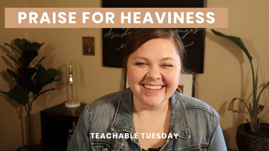 Praise for Heaviness // teachable tuesday - Blessed Is She