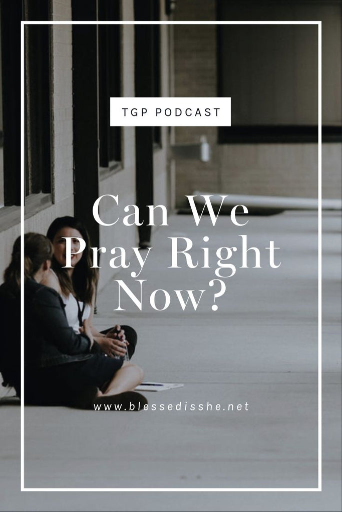 Can We Pray Right Now? // Blessed is She Podcast: The Gathering Place Episode 53