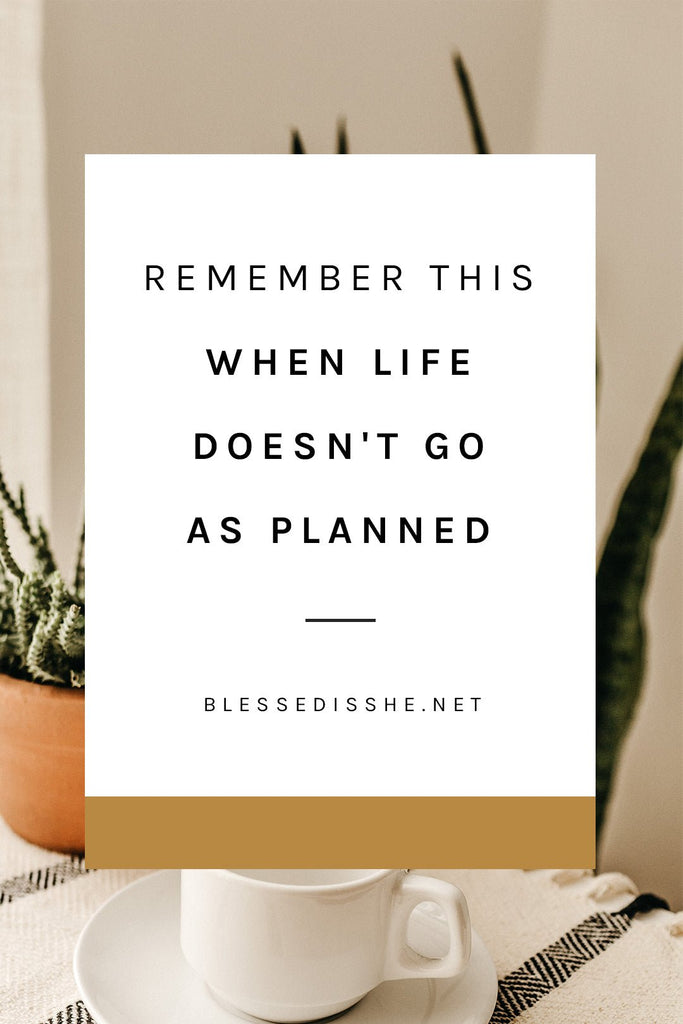Remember This When Life Doesn't Go as Planned - Blessed Is She