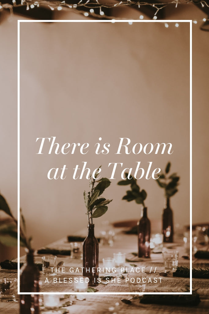 There is Room at the Table // Blessed is She Podcast: The Gathering Place Episode 30