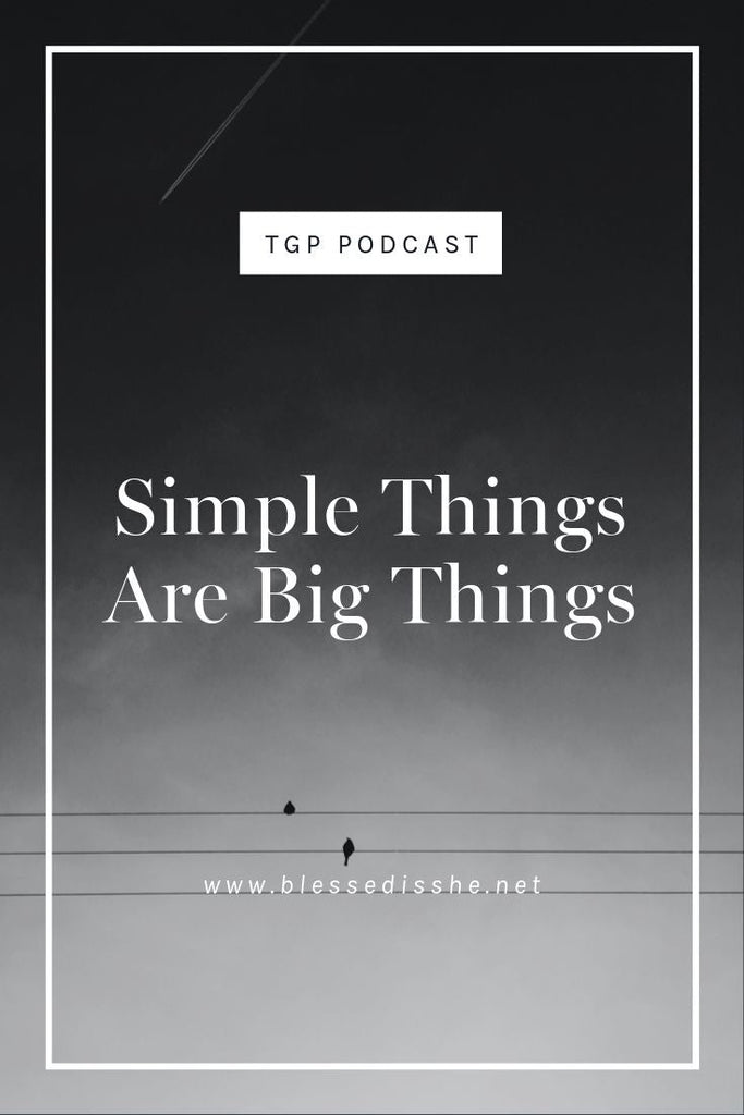 Simple Things Are Big Things // Blessed is She Podcast: The Gathering Place Episode 61 - Blessed Is She