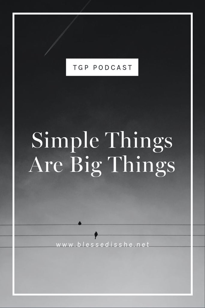 Simple Things Are Big Things // Blessed is She Podcast: The Gathering Place Episode 61