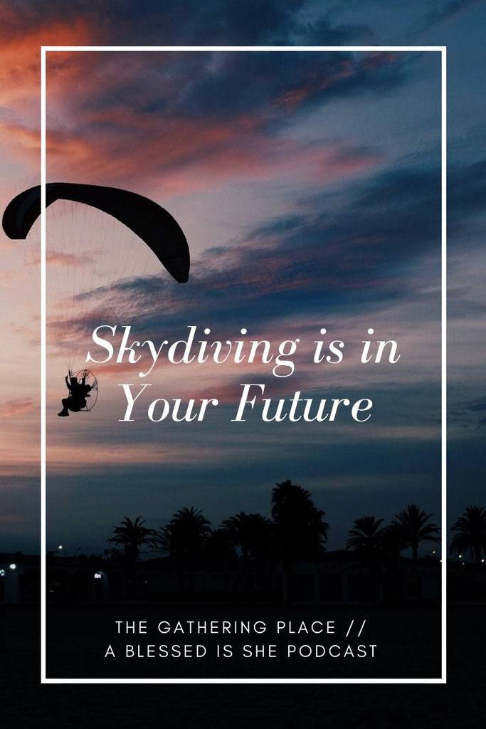 Skydiving is in Your Future // Blessed is She Podcast: The Gathering Place Episode 23 - Blessed Is She