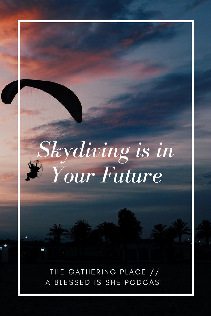 Skydiving is in Your Future // Blessed is She Podcast: The Gathering Place Episode 23