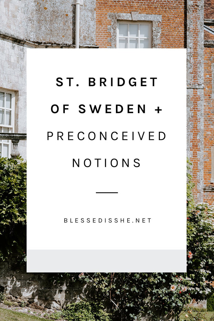 St. Bridget of Sweden + Preconceived Notions - Blessed Is She