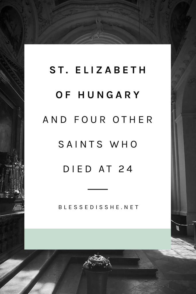 St. Elizabeth of Hungary and Four Other Saints Who Died at 24 - Blessed Is She
