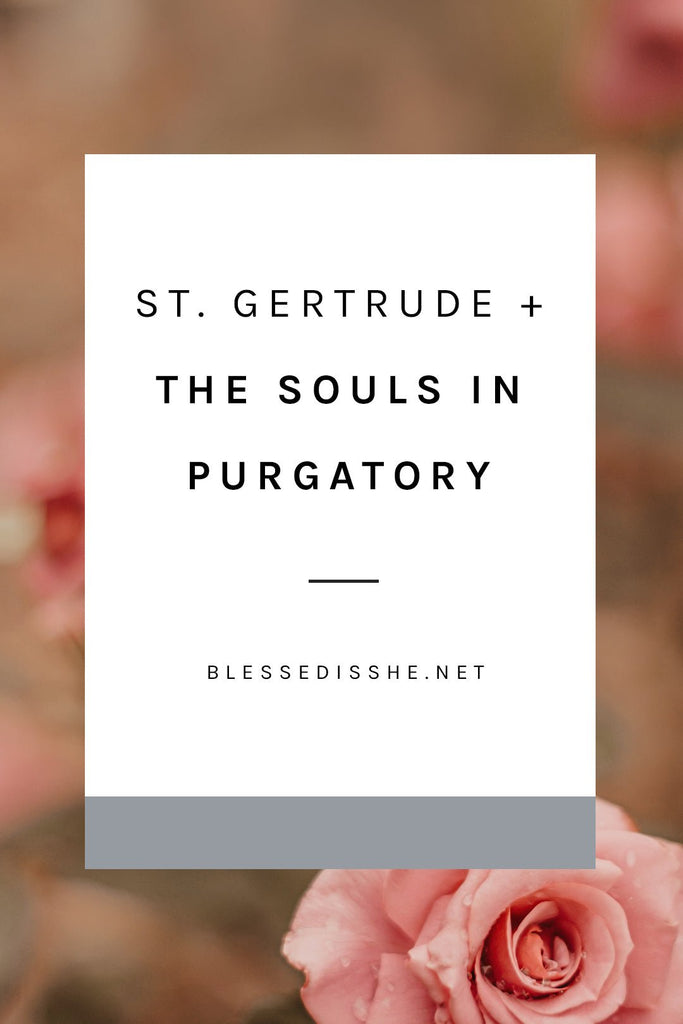St. Gertrude + the Souls in Purgatory - Blessed Is She