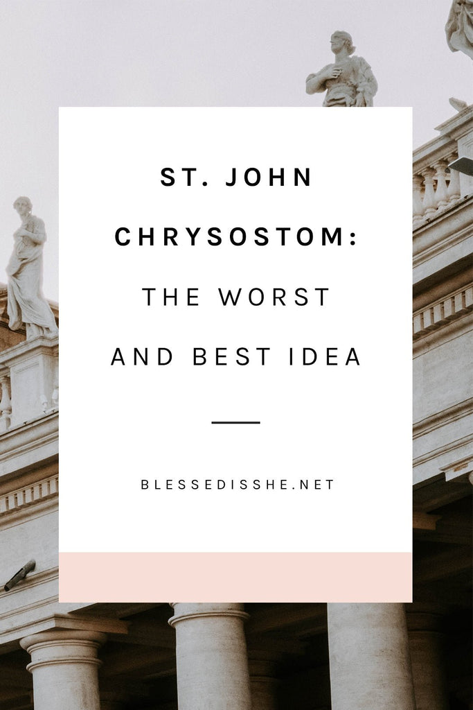 St. John Chrysostom: The Best and Worst Idea - Blessed Is She