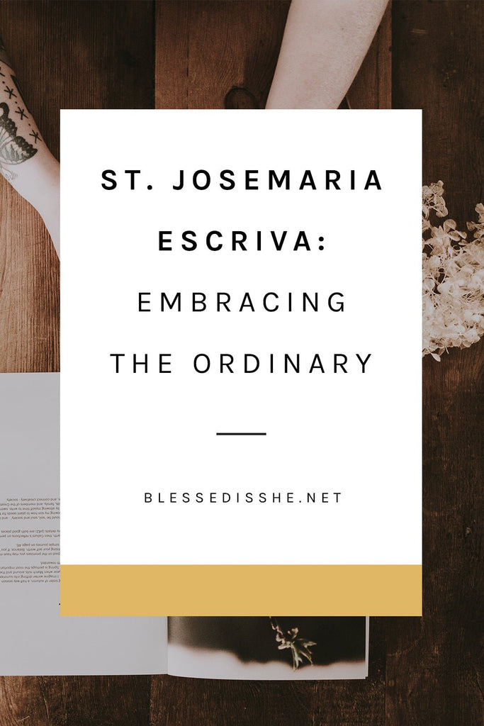 St. Josemaria Escriva: Embracing the Ordinary - Blessed Is She