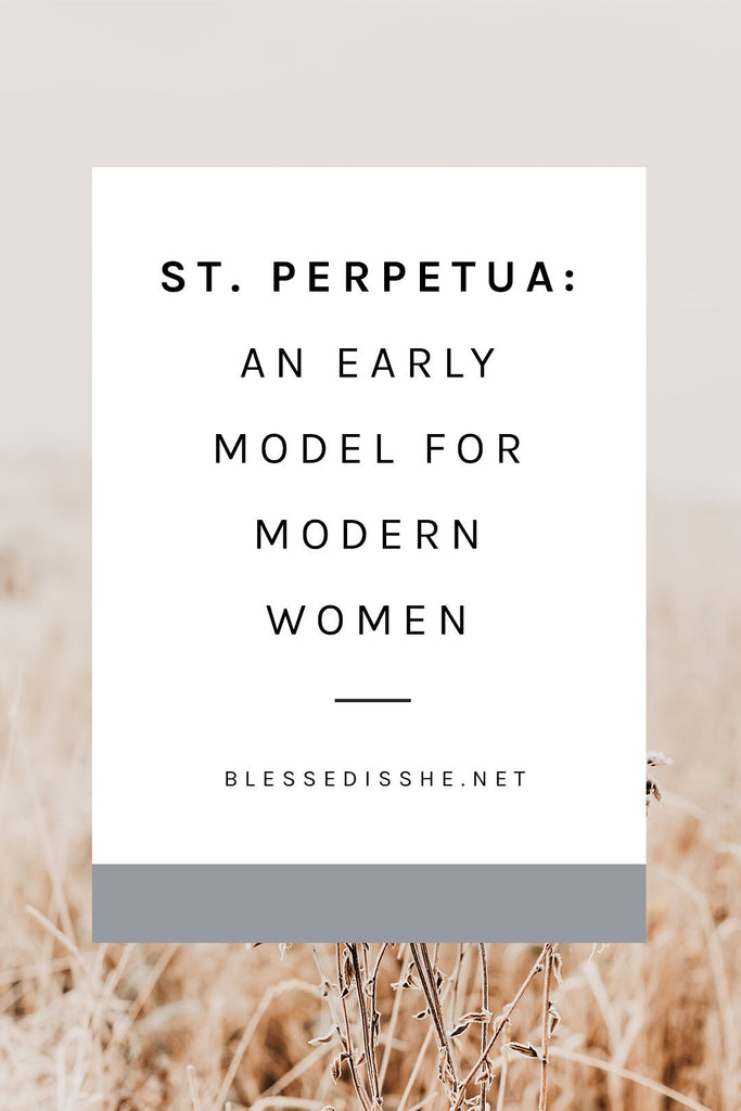 St. Perpetua: An Early Model for Modern Women - Blessed Is She