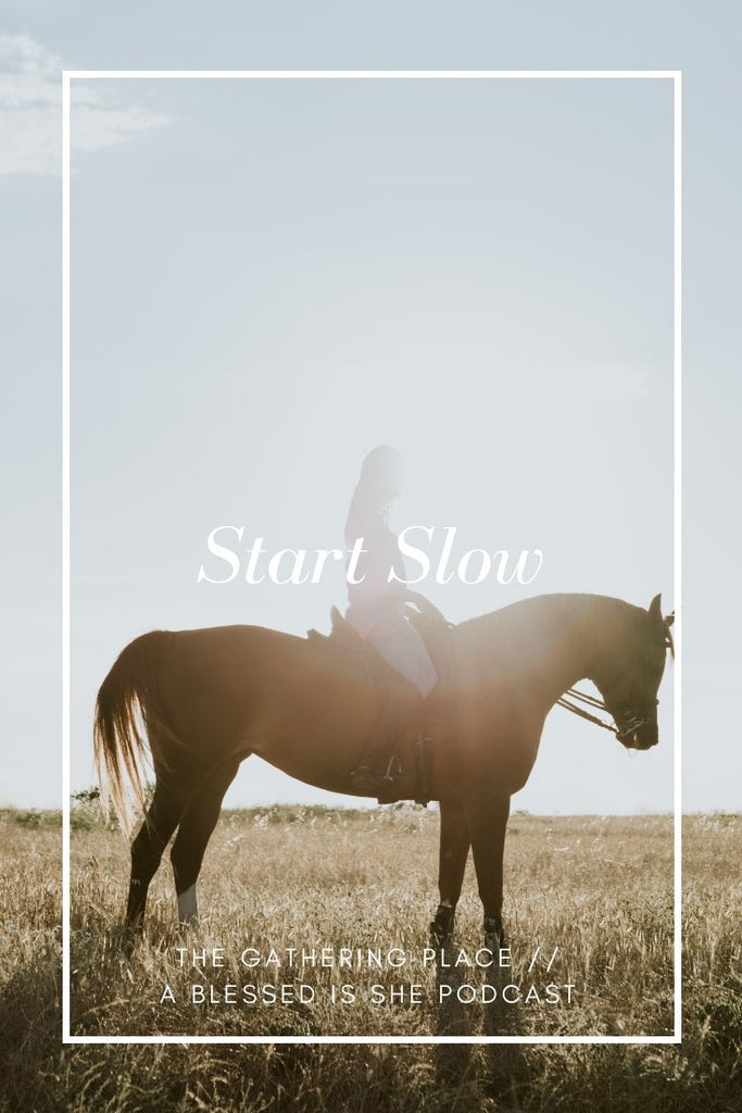 Start Slow // Blessed is She Podcast: The Gathering Place Episode 26 - Blessed Is She