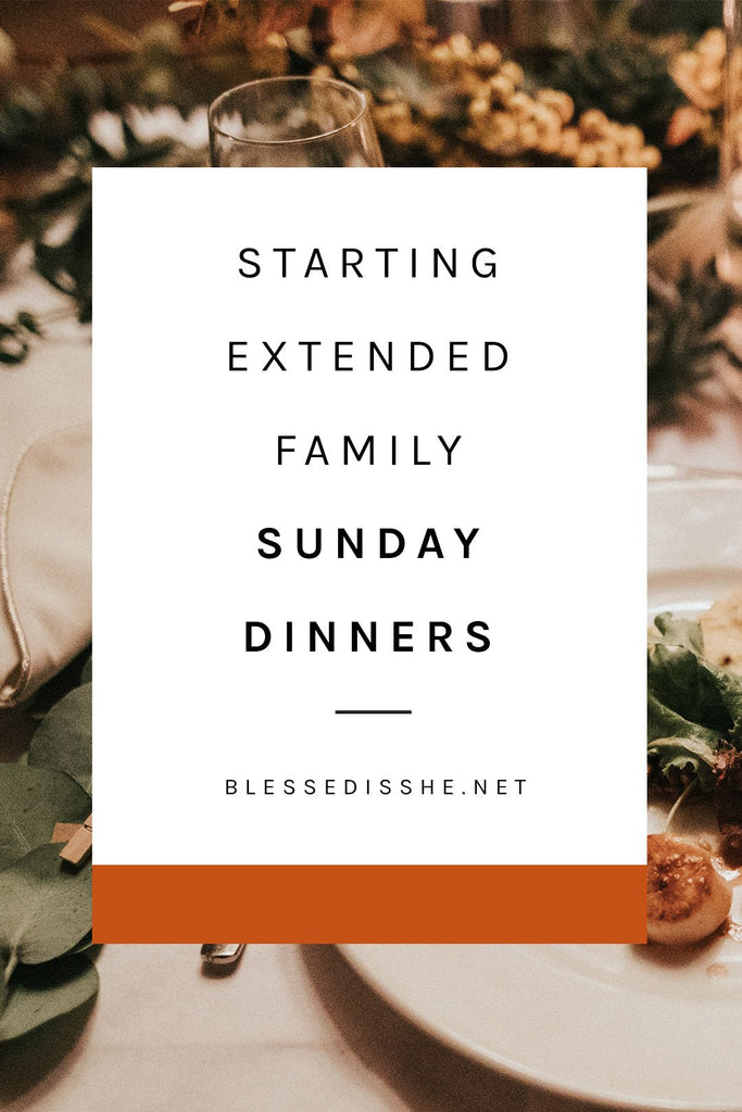 Starting Extended Family Sunday Dinners - Blessed Is She