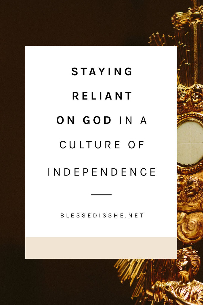 Staying Reliant on God in a Culture of Independence - Blessed Is She